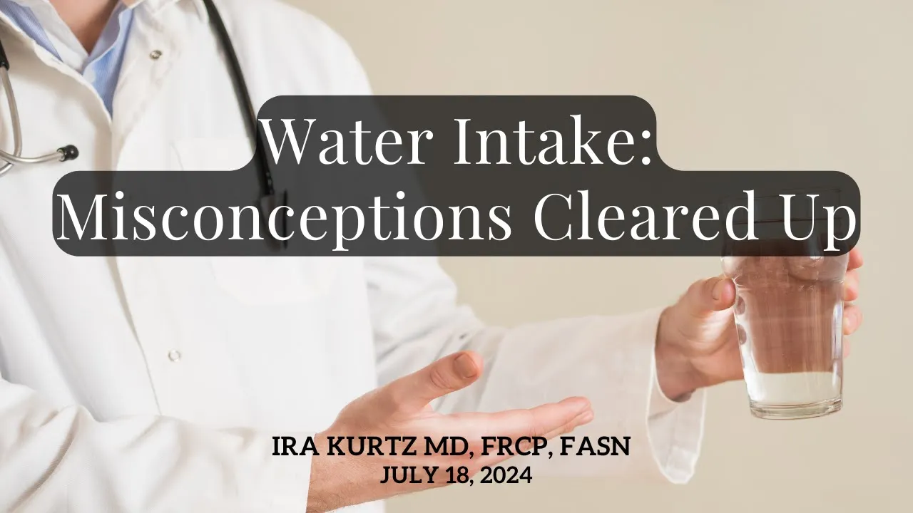 Water Intake: Misconceptions Cleared Up | Ira Kurtz MD, FRCP, FASN