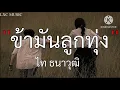 ข้ามันลูกทุ่ง - ไท ธนาวุฒิ [เนื้อเพลง]