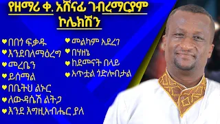 የዘማሪ ቀ አሸናፊ ገ ማርያም የተወደዱ ዝማሬዎች ኮሌክሽን 