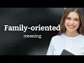 Understanding Family-Oriented A Guide to the Phrase