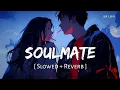 Lagu Soulmate (Slowed + Reverb) | Arijit Singh, Badshah | Ek Tha Raja | SR Lofi