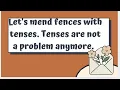 Tenses are not a problem anymore Let s mend fences with tenses