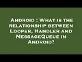 Android What is the relationship between Looper Handler and MessageQueue in Android
