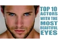 Top 10 Actors with the most Beautiful Eyes