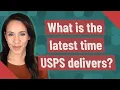 What is the latest time USPS delivers