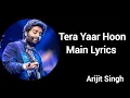 Lagu Tera Yaar Hoon Main Lyrics - Arijit Singh