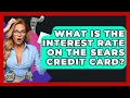 What Is The Interest Rate On The Sears Credit Card - Crazy About Credit Cards
