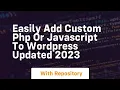 Easily add custom php or javascript to wordpress updated 2023