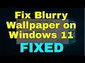 How to Fix Blurry Wallpaper on Windows 11