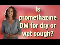 Is promethazine DM for dry or wet cough