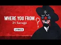 Lagu Where You From – 21 Savage (Lyrics Video)