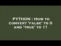 PYTHON How to convert false to 0 and true to 1