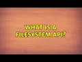 What is a filesystem API 2 Solutions
