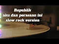 Download Lagu Repvblik aku dan perasaan ini slow rock version. 