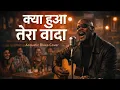 Lagu Kya Hua Tera Vaada\
