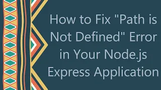 How to Fix Path is Not Defined Error in Your Node js Express Application