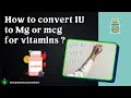How to convert IU to Mg or mcg for vitamins