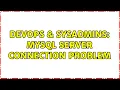 DevOps SysAdmins MySql server connection problem 2 Solutions