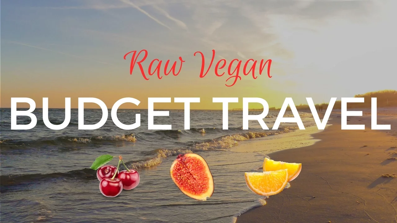 Raw Vegan Budget Travel   My Experience