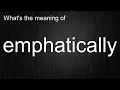What s the meaning of emphatically How to pronounce emphatically