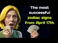 The most successful zodiac signs from April 17th