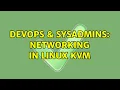 DevOps SysAdmins Networking in Linux KVM 4 Solutions