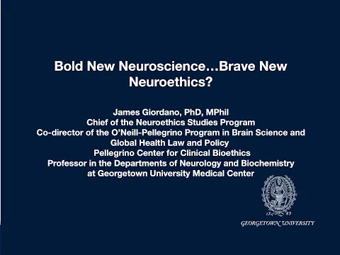 James Giordano: Bold New Neuroscience; Brave New Neuroethics?
