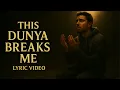 This Dunya Breaks Me | Official Lyric Video | RUH
