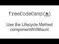 Use the Lifecycle Method componentWillMount - React