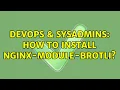 DevOps SysAdmins How to install nginx-module-brotli