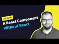 Creating A React Component WITHOUT React