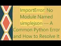 ImportError No Module Named simplejson A Common Python Error and How to Resolve It