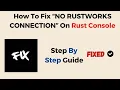 How To Fix NO RUSTWORKS CONNECTION On Rust Console