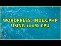 Wordpress Index php using 100 CPU 2 Solutions