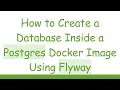 How to Create a Database Inside a Postgres Docker Image Using Flyway