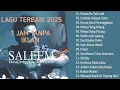 Lagu LAGU TERBAIK 2025//1 JAM TANPA IKLAN// SALEEM || LAGU MALAYSIA TERHITS πΌπ§π²πΎ