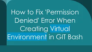 How to Fix Permission Denied Error When Creating Virtual Environment in GIT Bash