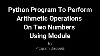 Python Program to perform Arithmetic operations On Two Numbers Using Module