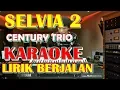 Lagu KARAOKE SELVIA 2 ( CENTURY TRIO )