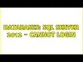 Databases SQL Server 2012 - cannot login 2 Solutions