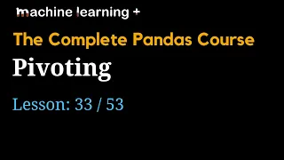 Pivoting Data in Pandas of 53 The Complete Pandas Course