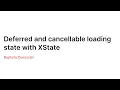 Deferred and cancellable loading state with XState