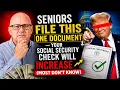 SENIORS FILE This ONE Document NOW Your Social Security Check Will Increase Most Don t Know