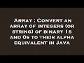 Array Convert an array of integers or string of binary 1s and 0s to their alpha equivalent in Ja