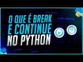 Break e Continue no Python - Ferramentas da Estrutura de Repeticao