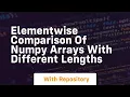 elementwise comparison of numpy arrays with different lengths