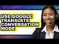 How to Use Google Translate Conversation Mode - Step by Step