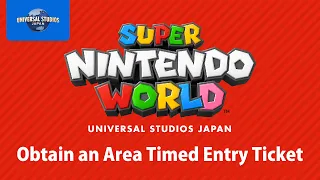 How to obtain an Area Timed Entry Ticket for SUPER NINTENDO WORLD USJ