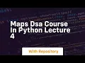 Maps dsa course in python lecture 4