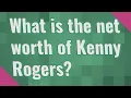 What is the net worth of Kenny Rogers